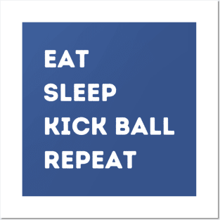 EAT - SLEEP - KICK BALL - REPEAT Posters and Art